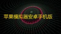 苹果模拟器安卓手机版 人气热度：21℃